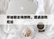 九游官方入口-邓迪联主场惨败，遭遇连败厄运的简单介绍